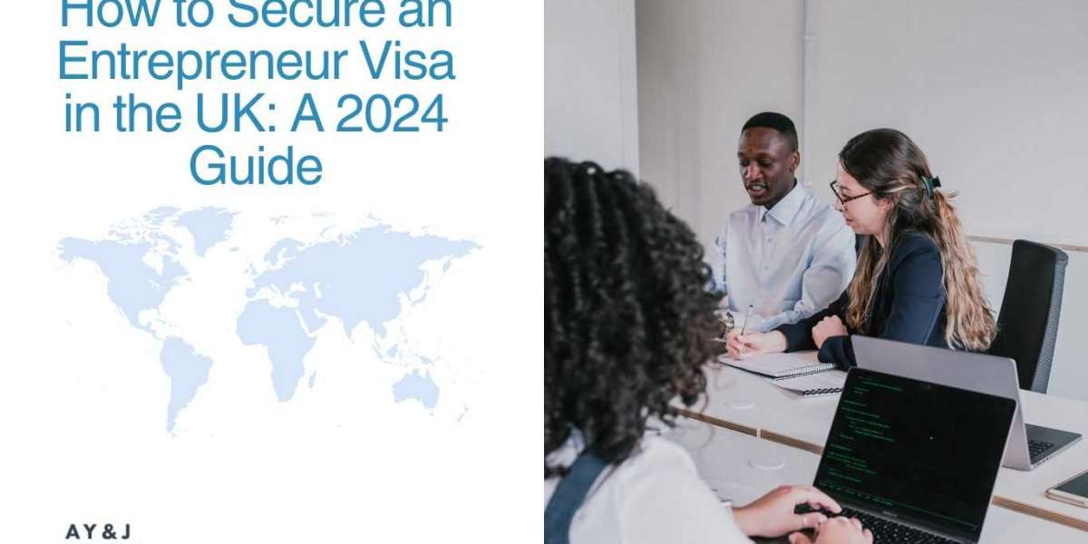 How to Secure an Entrepreneur Visa in the UK: A 2024 Guide